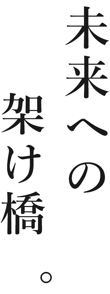 未来への架け橋。